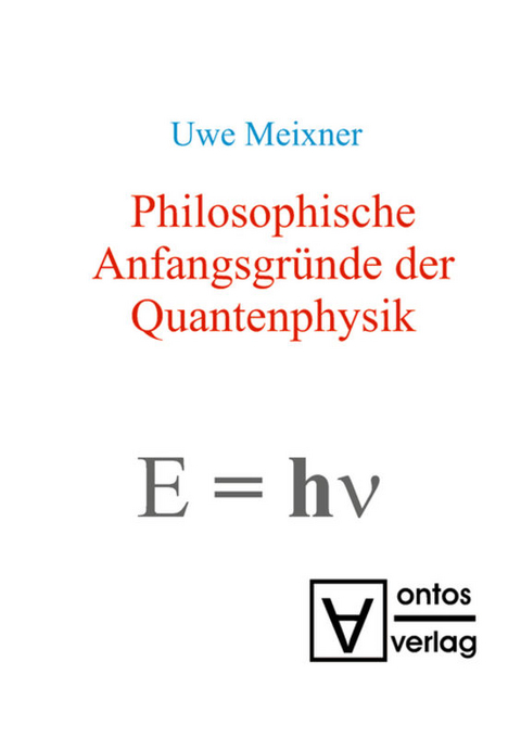 Philosophische Anfangsgr&uuml;nde der Quantenphysik - Uwe Meixner