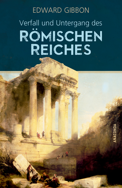 Verfall und Untergang des r&ouml;mischen Reiches - Edward Gibbon