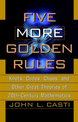 Five More Golden Rules: Knots, Codes, Chaos, and O Ther Great Theories of 20th-Century Mathematics