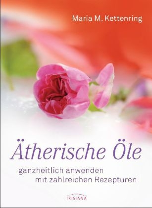 &Auml;therische &Ouml;le - Maria M. Kettenring