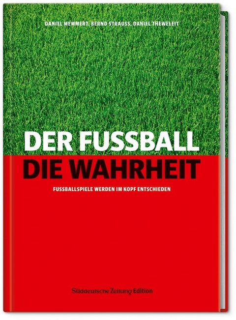 Der Fu&szlig;ball. Die Wahrheit. - Daniel Memmert, Bernd Strauss, Daniel Theweleit