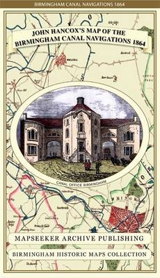 John Hancox's Map of the Birmingham Canal Navigations 1864 - John Hancox,  Mapseeker Publishing Ltd.