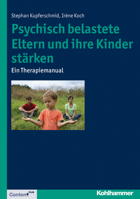 Psychisch belastete Eltern und ihre Kinder st&auml;rken - Stephan Kupferschmid, Ir&egrave;ne Koch