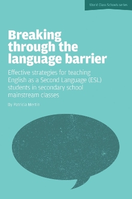 Breaking Through the Language Barrier: Effective Strategies for Teaching English as a Second Language (ESL) to Secondary School Students in Mainstream Classes - Patricia Mertin