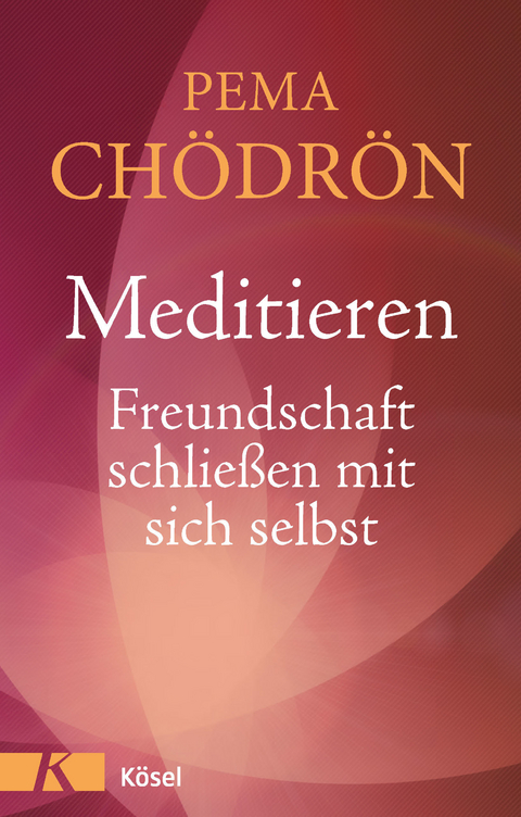 Meditieren - Freundschaft schlie&szlig;en mit sich selbst - Pema Ch&ouml;dr&ouml;n