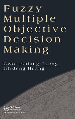 Fuzzy Multiple Objective Decision Making - Gwo-Hshiung Tzeng, Jih-Jeng Huang