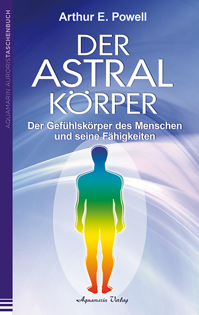 Der Astralk&ouml;rper - Arthur E. Powell