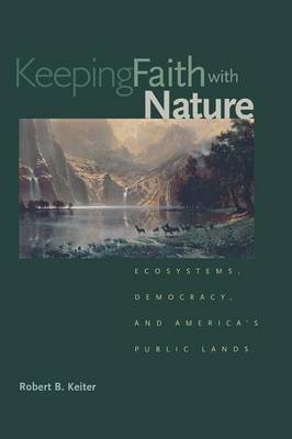 Keeping Faith with Nature - Robert B. Keiter