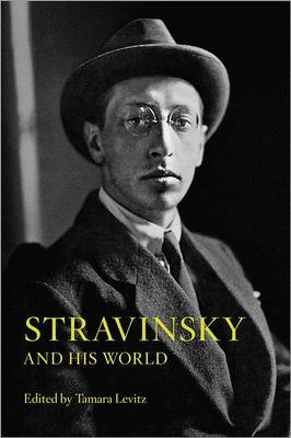 Stravinsky and His World - Tamara Levitz