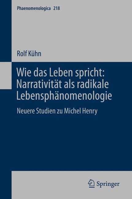 Wie das Leben spricht: Narrativit&auml;t als radikale Lebensph&auml;nomenologie -  Rolf K&uuml;hn