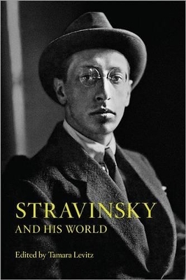 Stravinsky and His World - Tamara Levitz