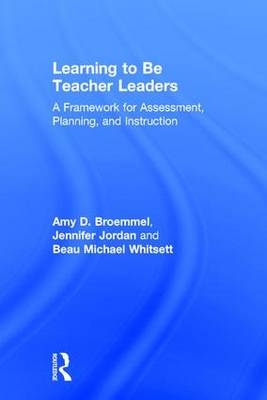 Learning to Be Teacher Leaders -  Amy D. Broemmel,  Jennifer Jordan,  Beau Michael Whitsett