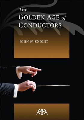 The Golden Age of Conductors - John W. Knight