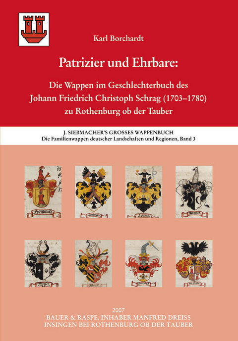Die Familienwappen deutscher Landschaften und Regionen / Patrizier und Ehrbare: Die Wappen im Geschlechterbuch des Johann Friedrich Christoph Schrag (1703&ndash;1780) zu Rothenburg ob der Tauber - 