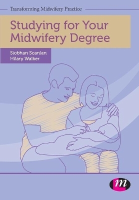 Studying for Your Midwifery Degree - Siobhan Scanlan, Hilary Walker