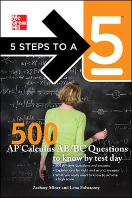 5 Steps to a 5 500 AP Calculus AB/BC Questions to Know by Test Day - Zachary Miner, Lena Folwaczny