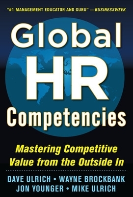 Global HR Competencies: Mastering Competitive Value from the Outside-In - Dave Ulrich, Wayne Brockbank, Jon Younger, Mike Ulrich