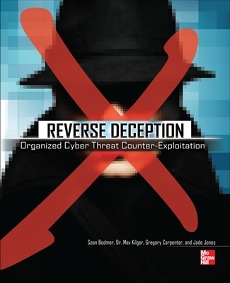 Reverse Deception: Organized Cyber Threat Counter-Exploitation - Sean Bodmer, Max Kilger, Gregory Carpenter, Jade Jones