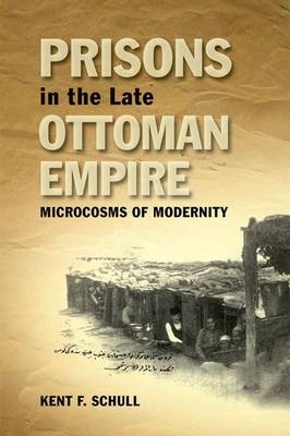 Prisons in the Late Ottoman Empire -  Kent F. Schull