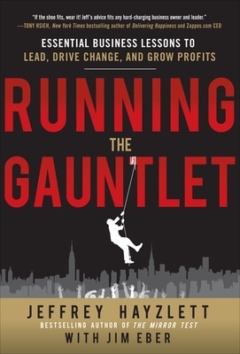 Running the Gauntlet:  Essential Business Lessons to Lead, Drive Change, and Grow Profits - Jeffrey Hayzlett, Jim Eber