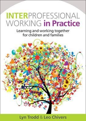 Interprofessional Working in Practice: Learning and Working Together for Children and Families - Lyn Trodd, Leo Chivers
