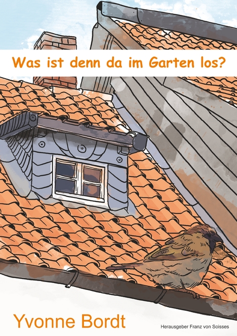 Was ist denn da im Garten los? - Yvonne Bordt