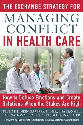 The Exchange Strategy for Managing Conflict in Healthcare: How to Defuse Emotions and Create Solutions when the Stakes are High - Steven Dinkin, Barbara Filner, Lisa Maxwell