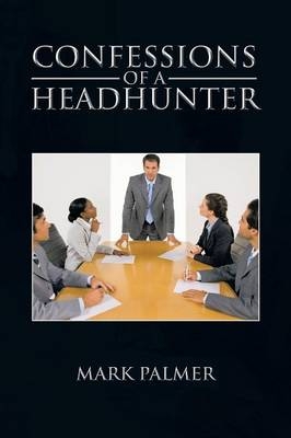 Confessions of a Headhunter - Mark Palmer