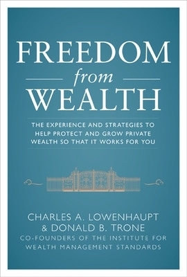 Freedom from Wealth: The Experience and Strategies to Help Protect and Grow Private Wealth - Charles Lowenhaupt, Don Trone