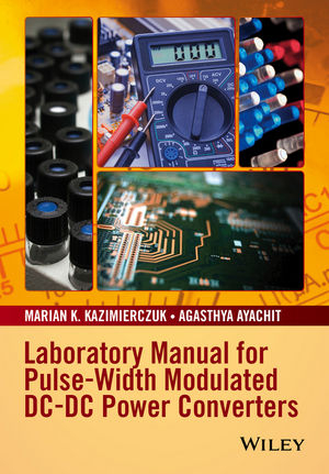 Laboratory Manual for Pulse-Width Modulated DC-DC Power Converters -  Agasthya Ayachit,  Marian K. Kazimierczuk