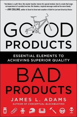 Good Products, Bad Products: Essential Elements to Achieving Superior Quality - James Adams