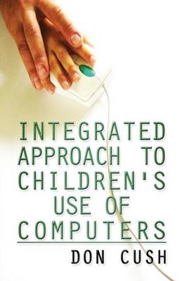 Integrated Approach to Children's Use of Computers - Don Cush
