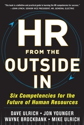 HR from the Outside In: Six Competencies for the Future of Human Resources - David Ulrich, Jon Younger, Wayne Brockbank, Mike Ulrich