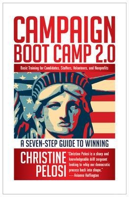 Campaign Boot Camp 2.0: Basic Training for Candidates, Staffers, Volunteers, and Nonprofits - Christine Pelosi
