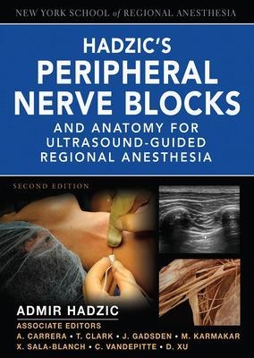 Hadzic's Peripheral Nerve Blocks and Anatomy for Ultrasound-Guided Regional Anesthesia - Admir Hadzic