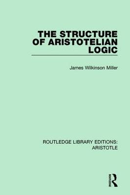 Structure of Aristotelian Logic -  James Wilkinson Miller