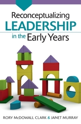 Reconceptualizing Leadership in the Early Years - Rory McDowall Clark, Janet Murray