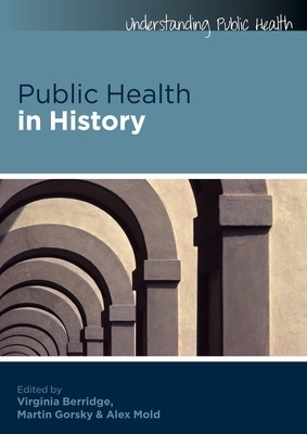 Public Health in History - Virginia Berridge, Martin Gorsky, Alex Mold