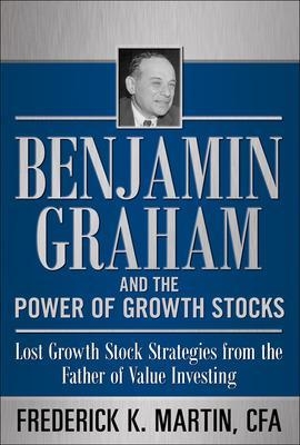Benjamin Graham and the Power of Growth Stocks:  Lost Growth Stock Strategies from the Father of Value Investing - Frederick Martin, Nick Hansen, Scott Link, Rob Nicoski