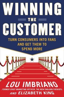 Winning the Customer: Turn Consumers into Fans and Get Them to Spend More - Lou Imbriano