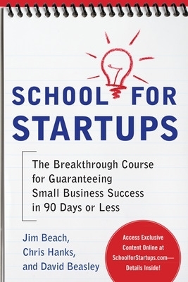 School for Startups: The Breakthrough Course for Guaranteeing Small Business Success in 90 Days or Less - Jim Beach, Chris Hanks, David Beasley