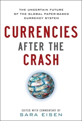 Currencies After the Crash:  The Uncertain Future of the Global Paper-Based Currency System