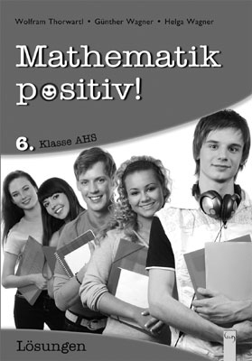 Mathematik positiv! 6 AHS L&ouml;sungen Zentralmatura - G&uuml;nther Wagner, Helga Wagner