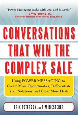 Conversations That Win the Complex Sale:  Using Power Messaging to Create More Opportunities, Differentiate your Solutions, and Close More Deals - Erik Peterson, Tim Riesterer