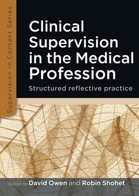 Clinical Supervision in the Medical Profession: Structured Reflective Practice - David Owen, Robin Shohet