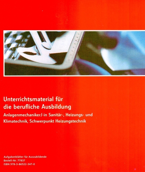 Unterrichtsmaterial f&uuml;r die berufliche Ausbildung Anlagenmechaniker/-in Sanit&auml;r-, Heizungs- und Klimatechnik, Schwerpunkt Heizungstechnik