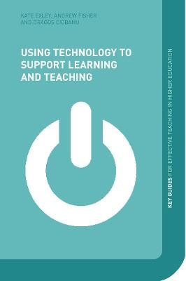 Using Technology to Support Learning and Teaching - Andy Fisher, Kate Exley, agos Ciobanu