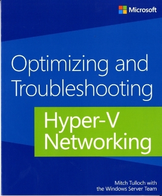 Optimizing and Troubleshooting Hyper-V Networking - Mitch Tulloch,  Windows Server Team