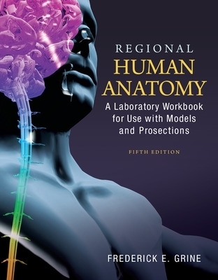 Regional Human Anatomy: A Laboratory Workbook for Use With Models and Prosections - Fred Grine