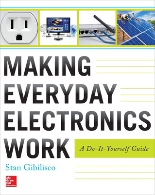 Making Everyday Electronics Work: A Do-It-Yourself Guide - Stan Gibilisco